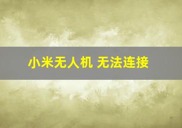 小米无人机 无法连接